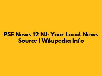 PSE News 12 NJ: Your Local News Source | Wikipedia Info