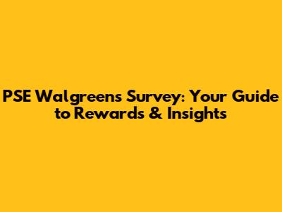 PSE Walgreens Survey: Your Guide to Rewards & Insights