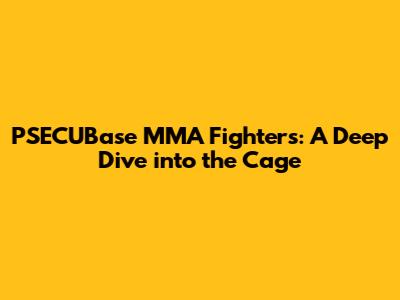 PSECUBase MMA Fighters: A Deep Dive into the Cage