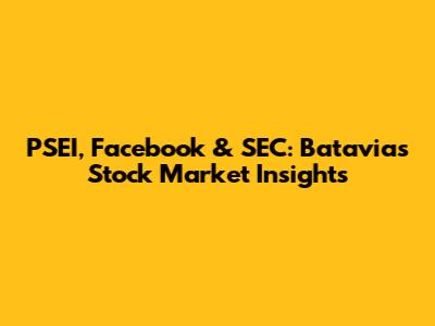 PSEI, Facebook & SEC: Batavia's Stock Market Insights