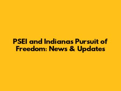 PSEI and Indiana's Pursuit of Freedom: News & Updates