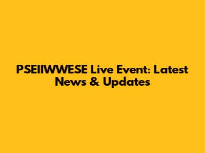PSEIIWWESE Live Event: Latest News & Updates