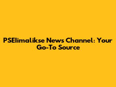 PSEIimalikse News Channel: Your Go-To Source