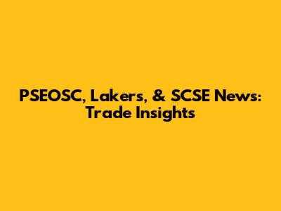 PSEOSC, Lakers, & SCSE News: Trade Insights