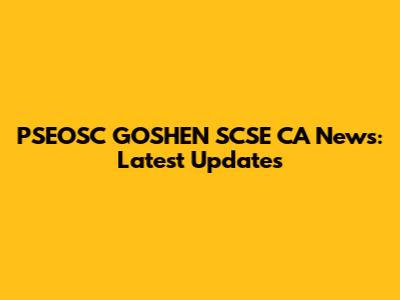 PSEOSC GOSHEN SCSE CA News: Latest Updates