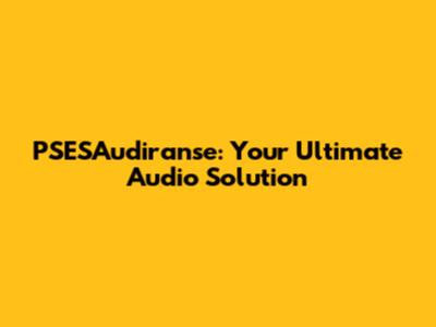 PSESAudiranse: Your Ultimate Audio Solution