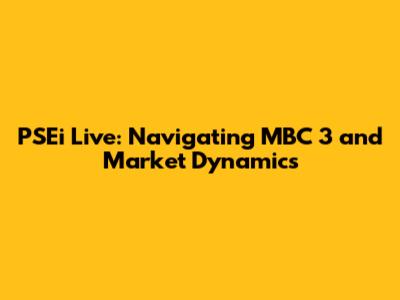 PSEi Live: Navigating MBC 3 and Market Dynamics