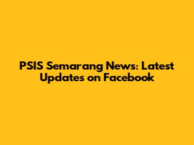 PSIS Semarang News: Latest Updates on Facebook
