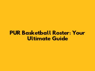 PUR Basketball Roster: Your Ultimate Guide