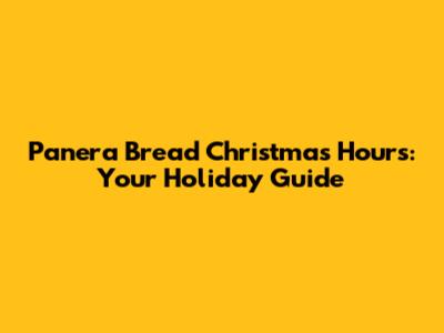Panera Bread Christmas Hours: Your Holiday Guide