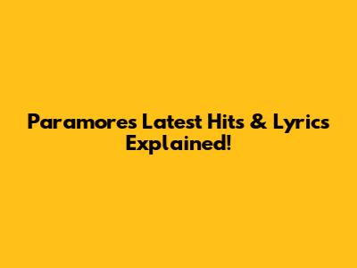 Paramore's Latest Hits & Lyrics Explained!