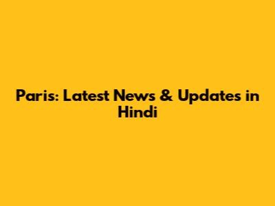 Paris: Latest News & Updates in Hindi
