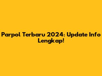 Parpol Terbaru 2024: Update Info Lengkap!