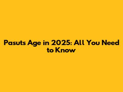 Pasut's Age in 2025: All You Need to Know