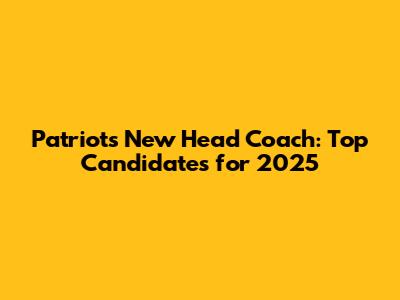 Patriots New Head Coach: Top Candidates for 2025