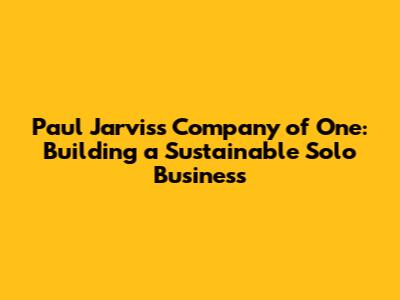 Paul Jarvis's Company of One: Building a Sustainable Solo Business