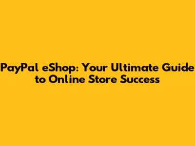 PayPal eShop: Your Ultimate Guide to Online Store Success