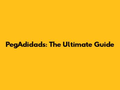 PegAdidads: The Ultimate Guide