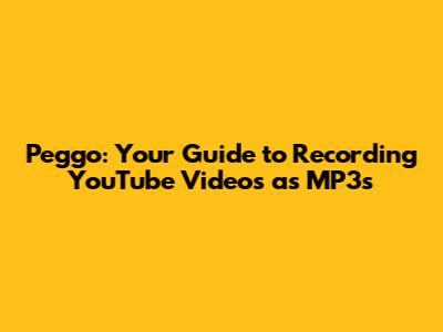 Peggo: Your Guide to Recording YouTube Videos as MP3s