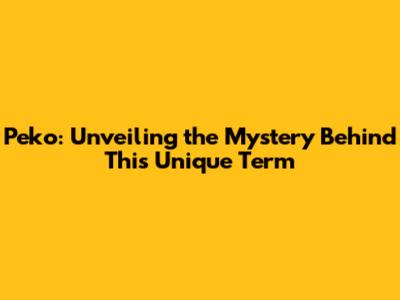 Peko: Unveiling the Mystery Behind This Unique Term