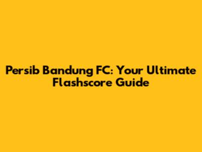 Persib Bandung FC: Your Ultimate Flashscore Guide