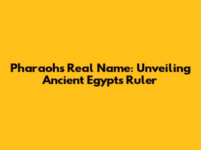Pharaoh's Real Name: Unveiling Ancient Egypt's Ruler