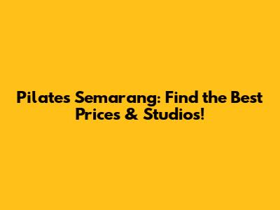 Pilates Semarang: Find the Best Prices & Studios!