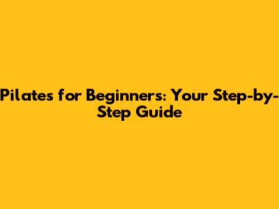 Pilates for Beginners: Your Step-by-Step Guide