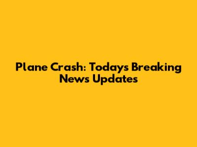 Plane Crash: Today's Breaking News Updates