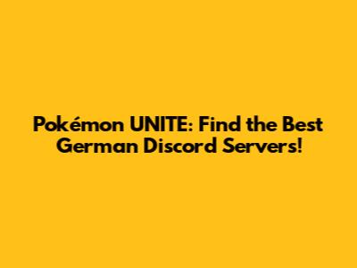 Pokémon UNITE: Find the Best German Discord Servers!
