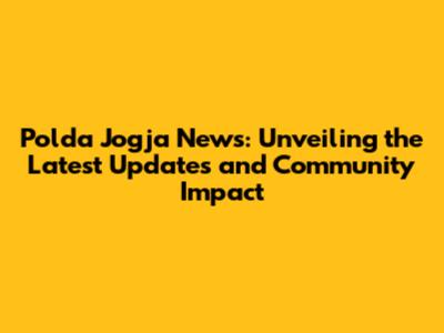 Polda Jogja News: Unveiling the Latest Updates and Community Impact