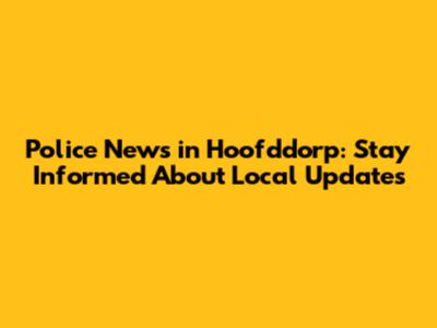 Police News in Hoofddorp: Stay Informed About Local Updates