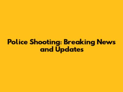 Police Shooting: Breaking News and Updates