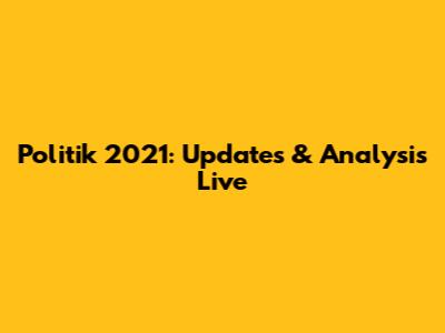 Politik 2021: Updates & Analysis Live