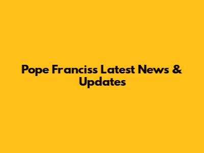 Pope Francis's Latest News & Updates