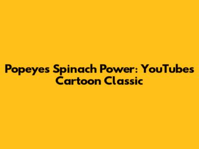 Popeye's Spinach Power: YouTube's Cartoon Classic