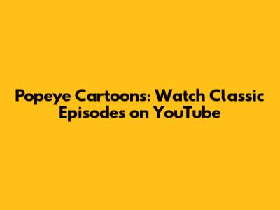 Popeye Cartoons: Watch Classic Episodes on YouTube