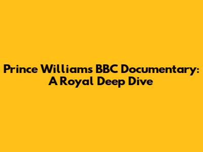 Prince William's BBC Documentary: A Royal Deep Dive
