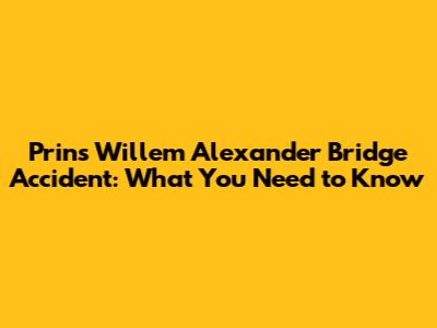 Prins Willem Alexander Bridge Accident: What You Need to Know
