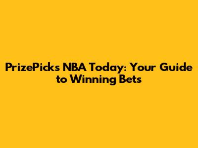 PrizePicks NBA Today: Your Guide to Winning Bets
