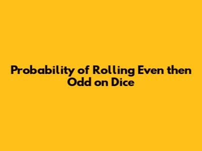 Probability of Rolling Even then Odd on Dice