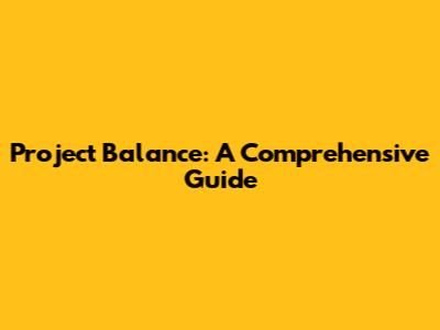 Project Balance: A Comprehensive Guide