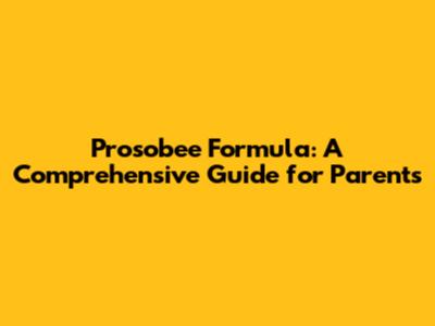 Prosobee Formula: A Comprehensive Guide for Parents
