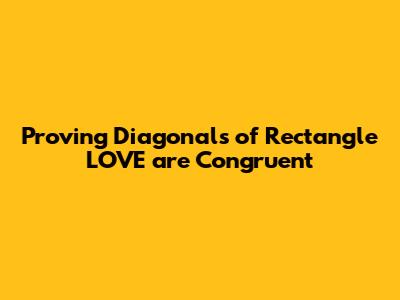 Proving Diagonals of Rectangle LOVE are Congruent