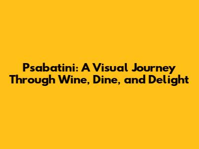 Psabatini: A Visual Journey Through Wine, Dine, and Delight