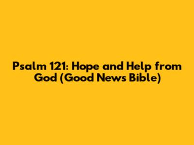 Psalm 121: Hope and Help from God (Good News Bible)