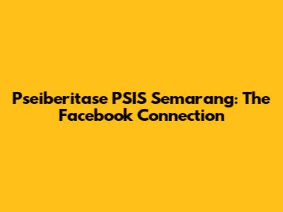 Pseiberitase PSIS Semarang: The Facebook Connection
