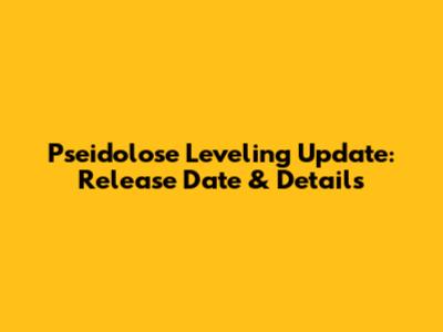 Pseidolose Leveling Update: Release Date & Details