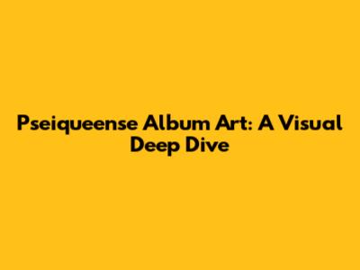 Pseiqueense Album Art: A Visual Deep Dive