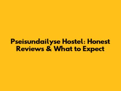 Pseisundailyse Hostel: Honest Reviews & What to Expect